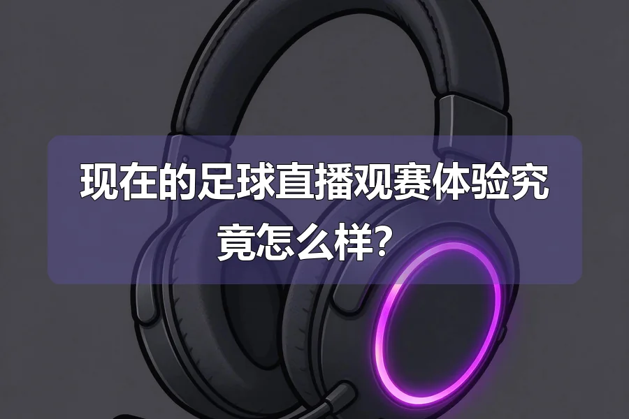 现在的足球直播观赛体验究竟怎么样？